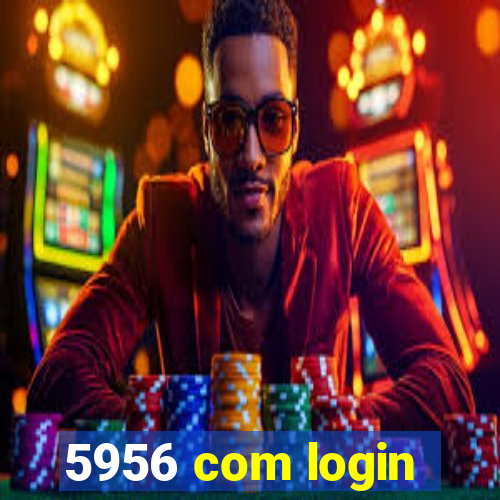 5956 com login